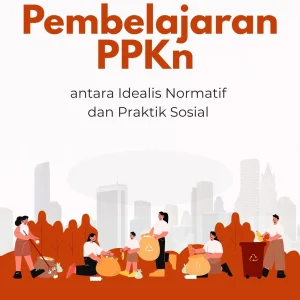 Pembelajaran PPKn Antara Idealitas Normatif dan Praktik Sosial